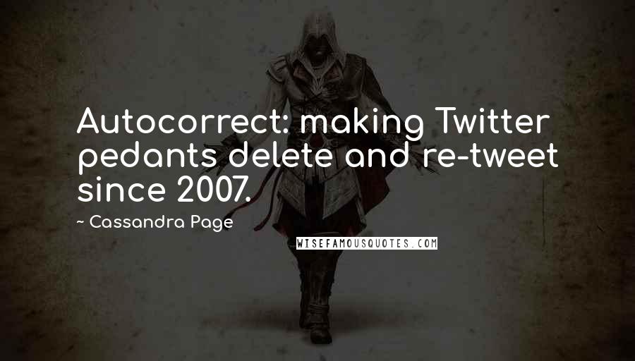 Cassandra Page Quotes: Autocorrect: making Twitter pedants delete and re-tweet since 2007.