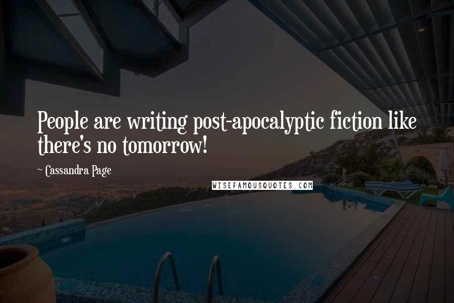 Cassandra Page Quotes: People are writing post-apocalyptic fiction like there's no tomorrow!