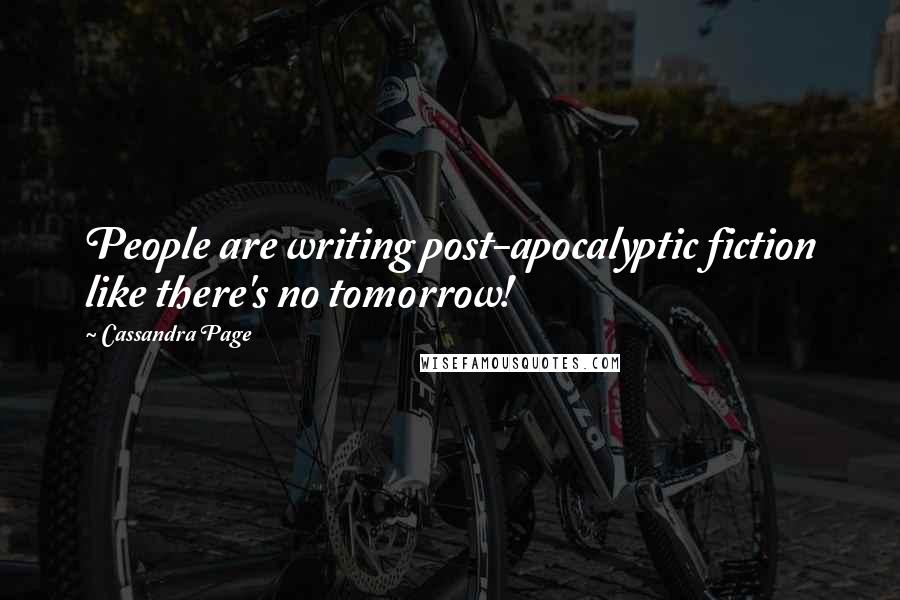 Cassandra Page Quotes: People are writing post-apocalyptic fiction like there's no tomorrow!