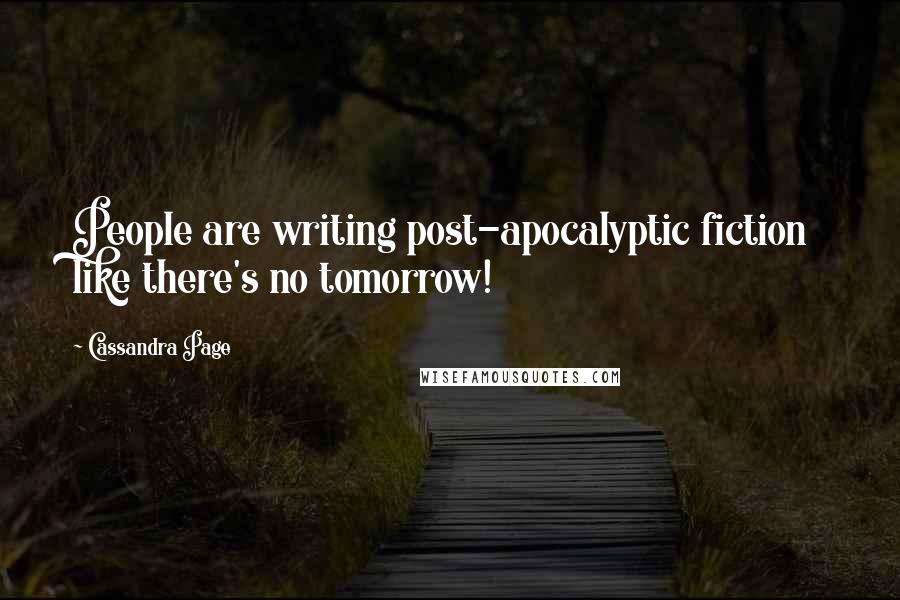 Cassandra Page Quotes: People are writing post-apocalyptic fiction like there's no tomorrow!