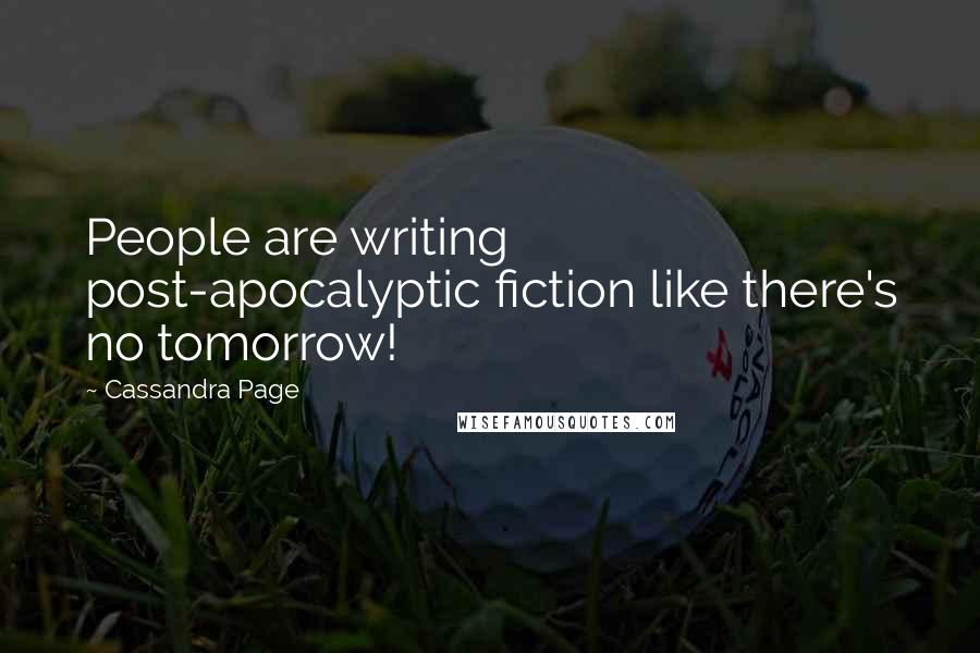 Cassandra Page Quotes: People are writing post-apocalyptic fiction like there's no tomorrow!