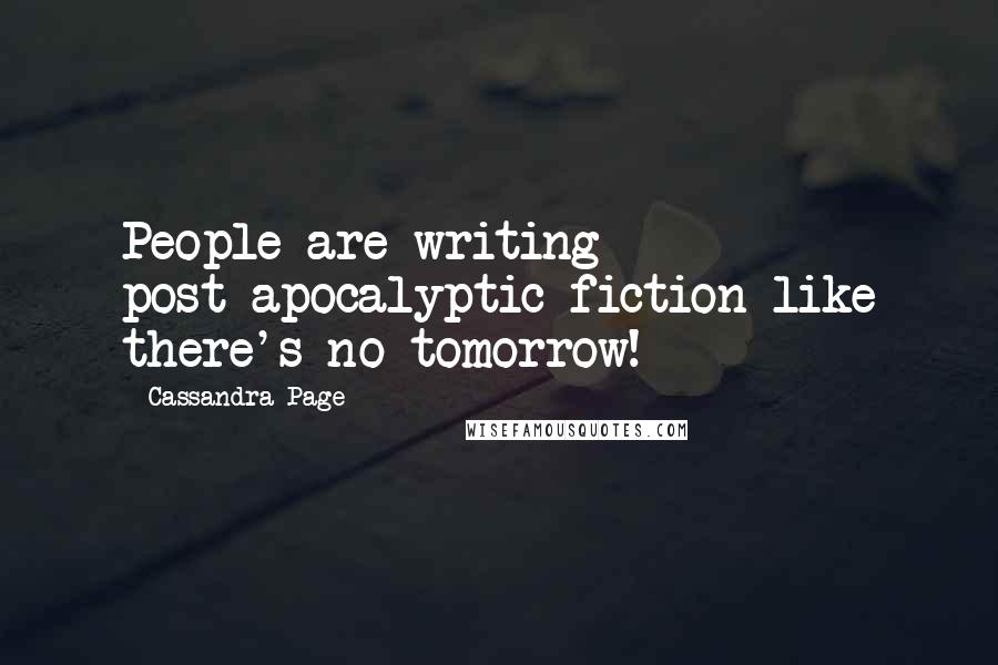 Cassandra Page Quotes: People are writing post-apocalyptic fiction like there's no tomorrow!