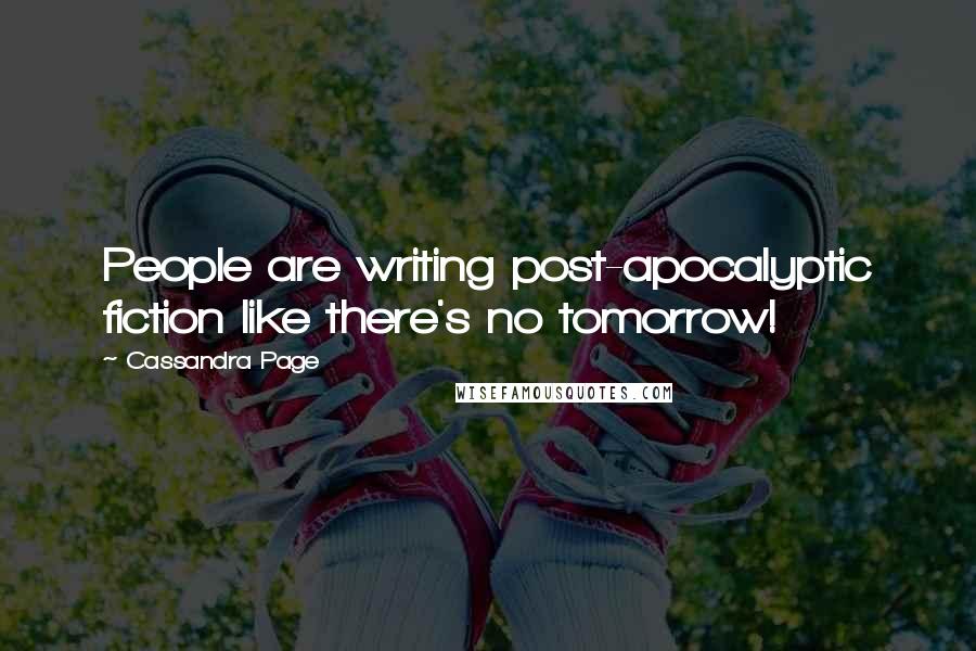 Cassandra Page Quotes: People are writing post-apocalyptic fiction like there's no tomorrow!