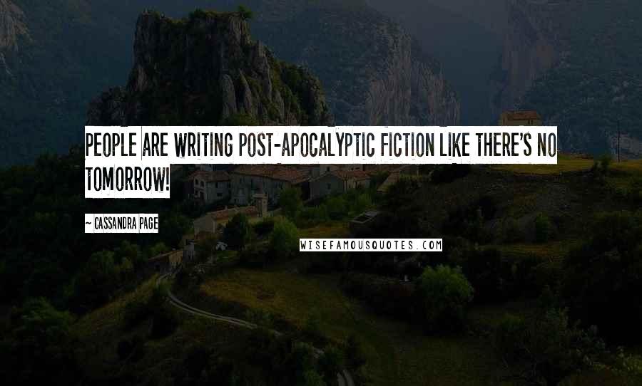 Cassandra Page Quotes: People are writing post-apocalyptic fiction like there's no tomorrow!