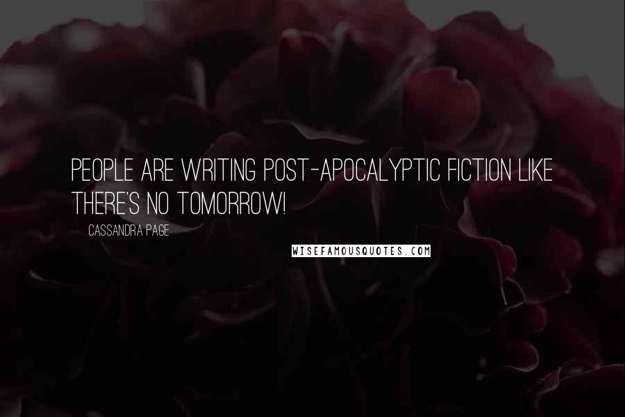 Cassandra Page Quotes: People are writing post-apocalyptic fiction like there's no tomorrow!