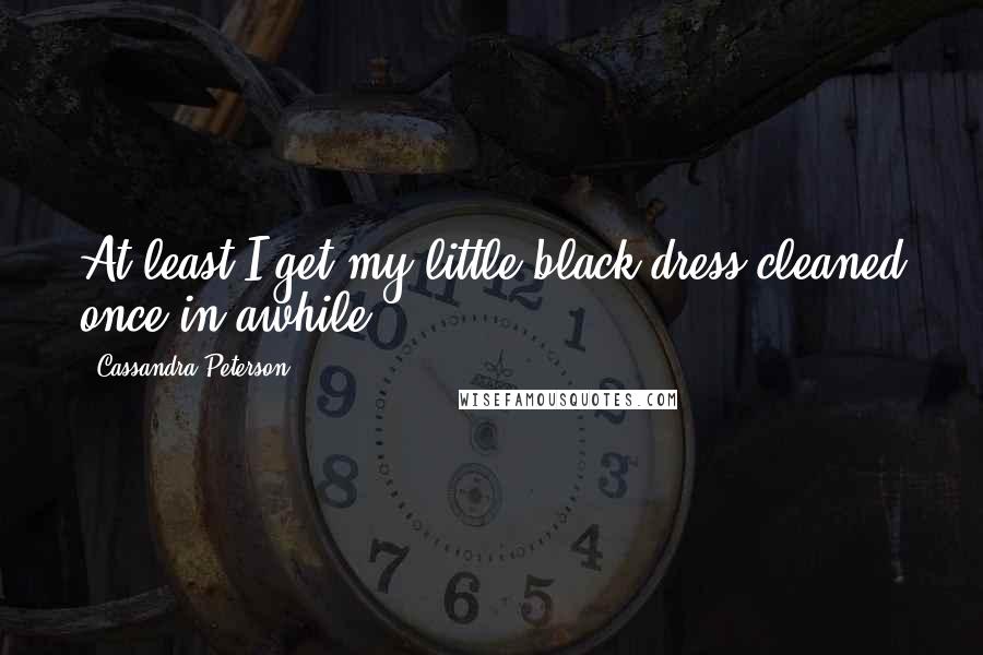 Cassandra Peterson Quotes: At least I get my little black dress cleaned once in awhile.