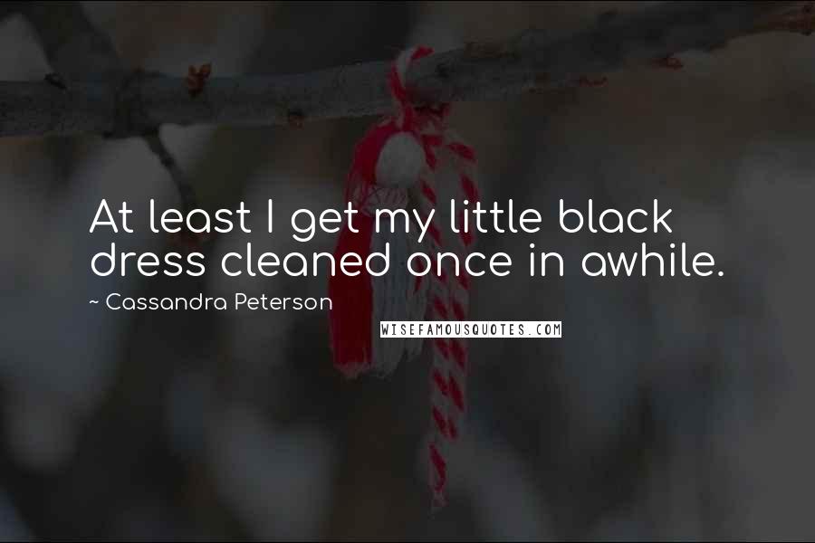 Cassandra Peterson Quotes: At least I get my little black dress cleaned once in awhile.