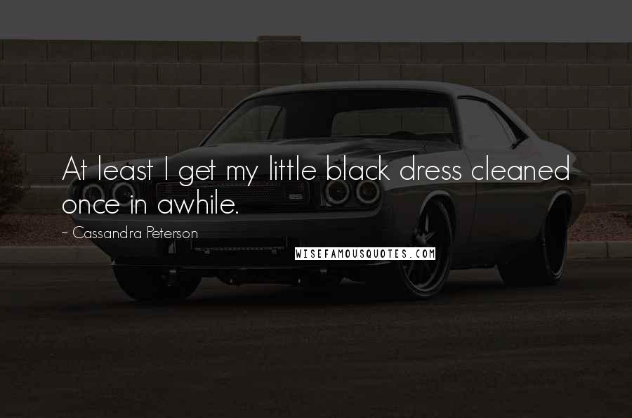 Cassandra Peterson Quotes: At least I get my little black dress cleaned once in awhile.