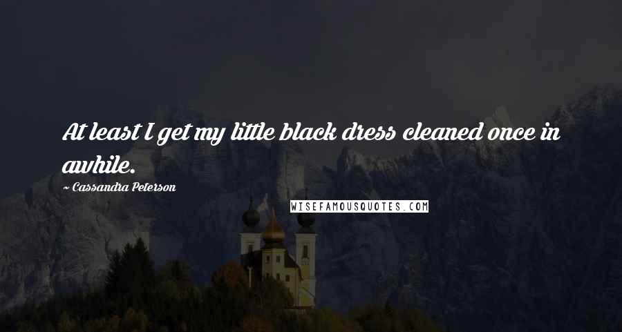 Cassandra Peterson Quotes: At least I get my little black dress cleaned once in awhile.