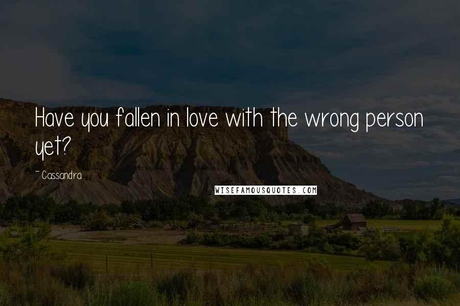 Cassandra Quotes: Have you fallen in love with the wrong person yet?