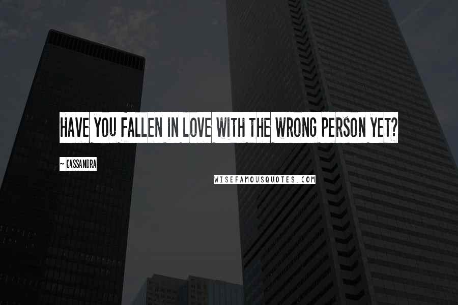 Cassandra Quotes: Have you fallen in love with the wrong person yet?