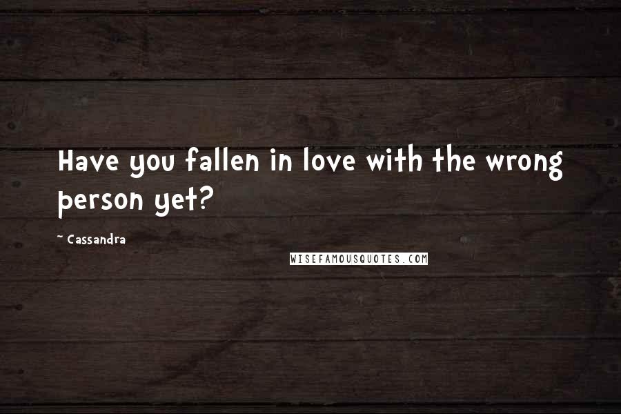 Cassandra Quotes: Have you fallen in love with the wrong person yet?