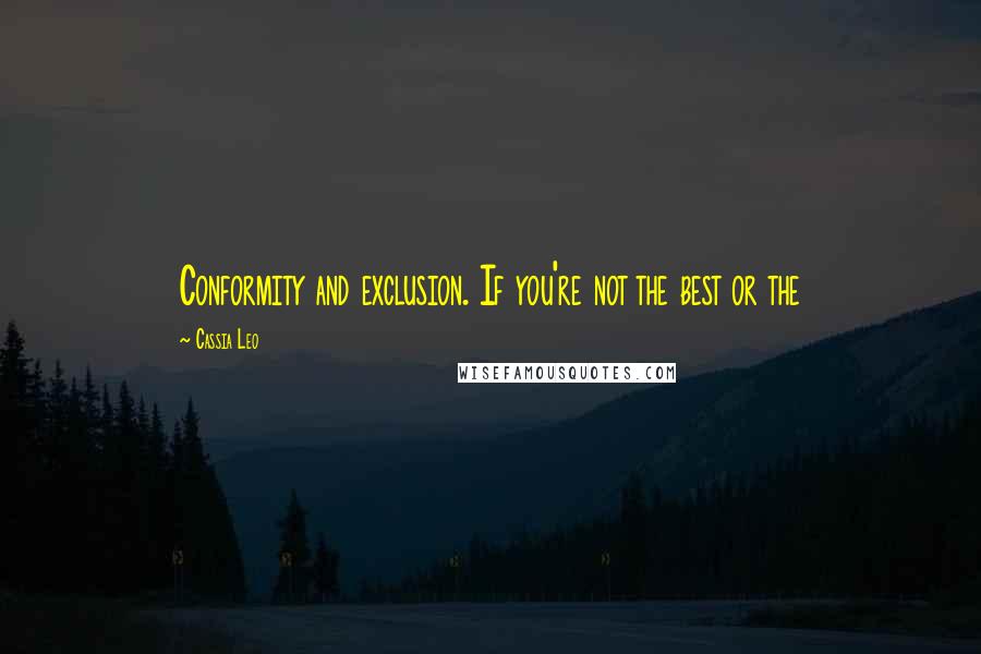 Cassia Leo Quotes: Conformity and exclusion. If you're not the best or the