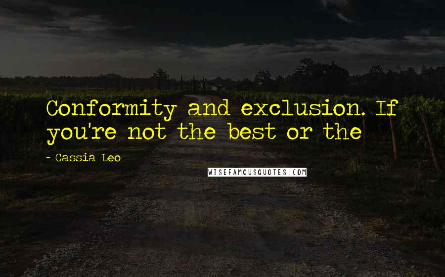 Cassia Leo Quotes: Conformity and exclusion. If you're not the best or the