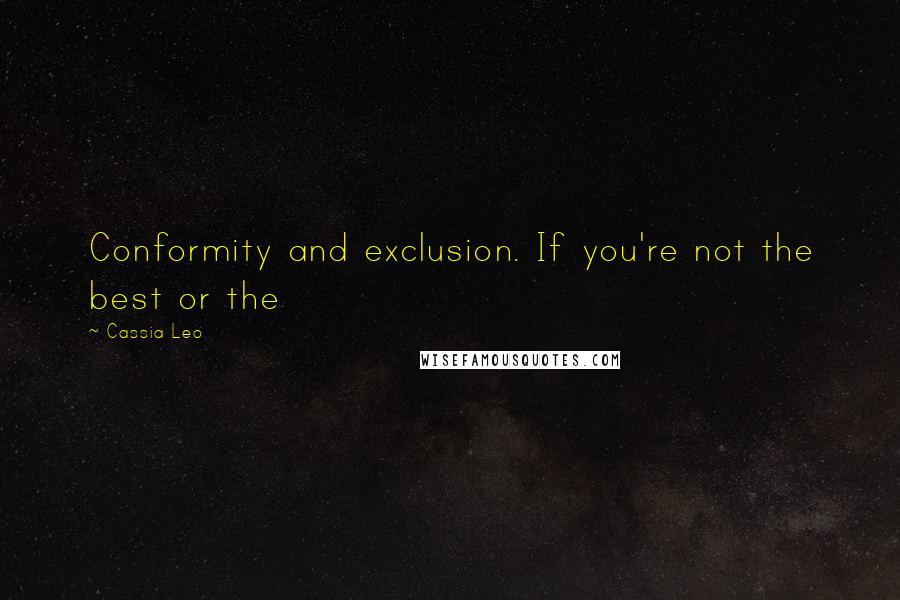 Cassia Leo Quotes: Conformity and exclusion. If you're not the best or the