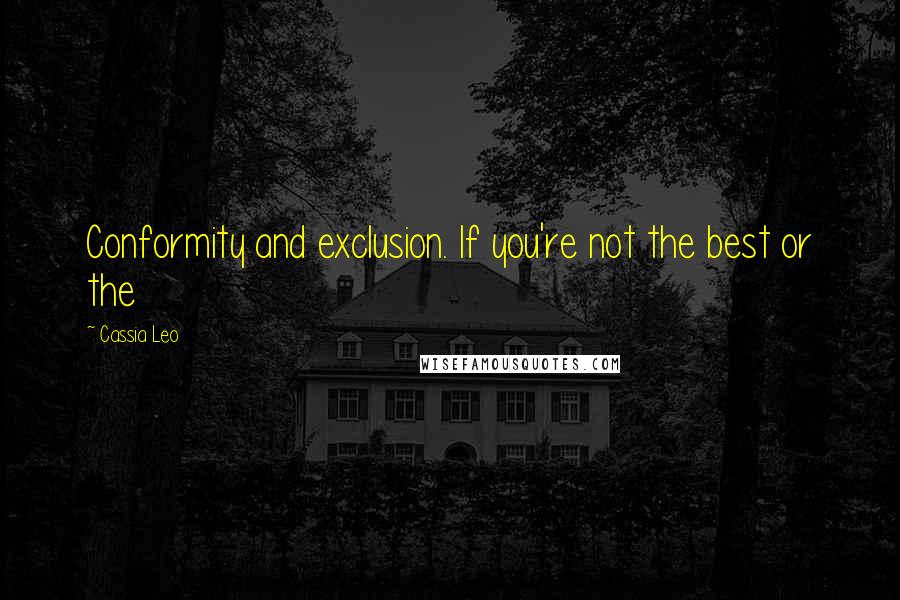 Cassia Leo Quotes: Conformity and exclusion. If you're not the best or the