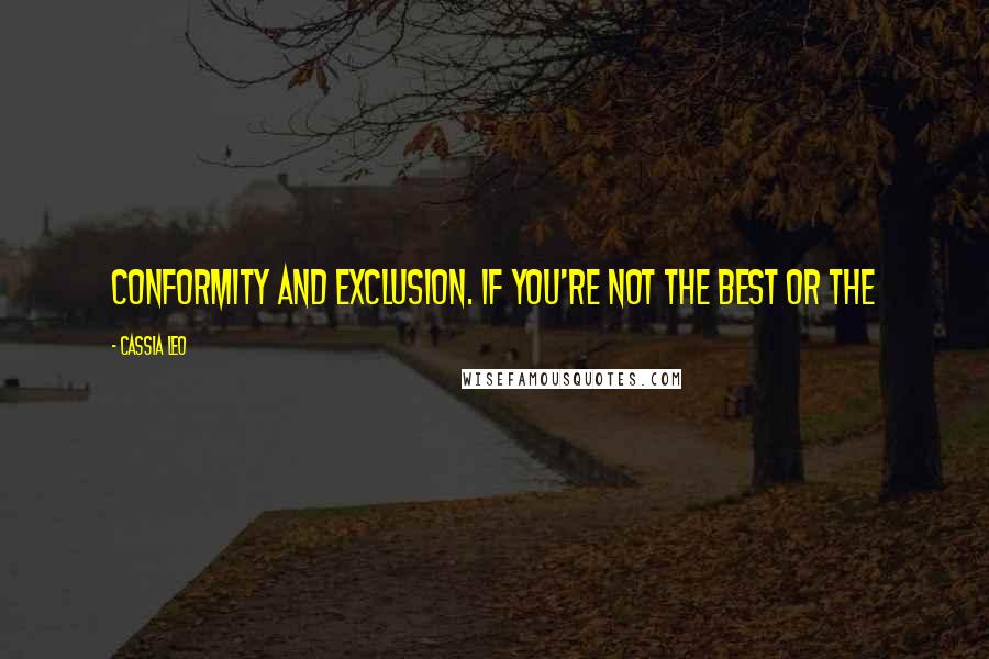 Cassia Leo Quotes: Conformity and exclusion. If you're not the best or the