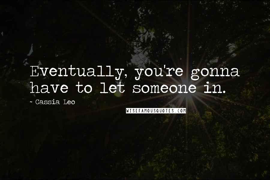 Cassia Leo Quotes: Eventually, you're gonna have to let someone in.