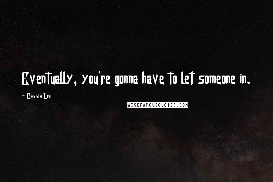 Cassia Leo Quotes: Eventually, you're gonna have to let someone in.