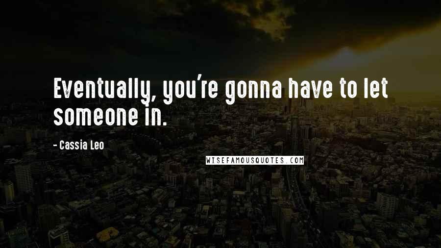 Cassia Leo Quotes: Eventually, you're gonna have to let someone in.