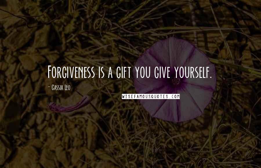 Cassia Leo Quotes: Forgiveness is a gift you give yourself.