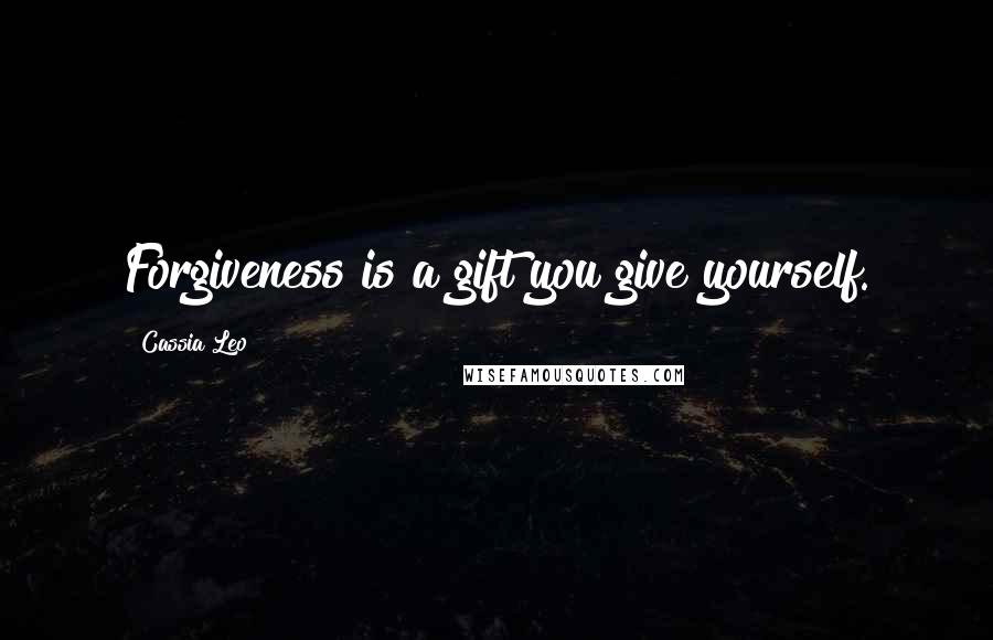 Cassia Leo Quotes: Forgiveness is a gift you give yourself.