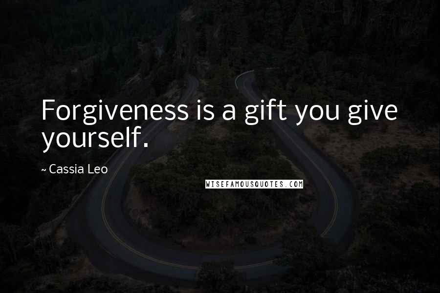 Cassia Leo Quotes: Forgiveness is a gift you give yourself.