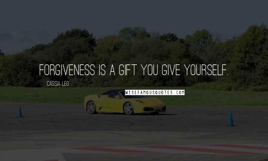 Cassia Leo Quotes: Forgiveness is a gift you give yourself.