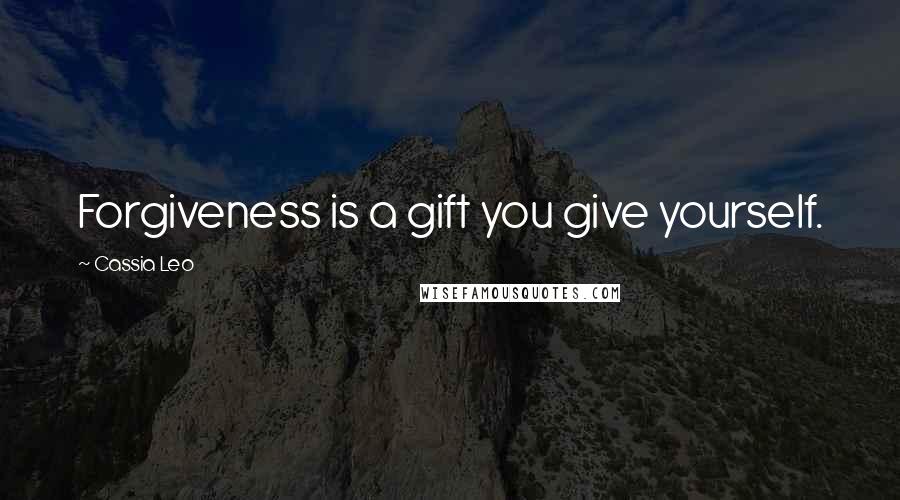 Cassia Leo Quotes: Forgiveness is a gift you give yourself.