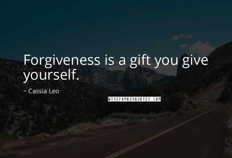 Cassia Leo Quotes: Forgiveness is a gift you give yourself.