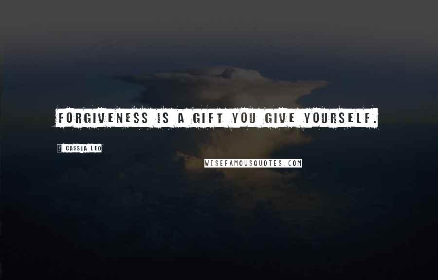 Cassia Leo Quotes: Forgiveness is a gift you give yourself.