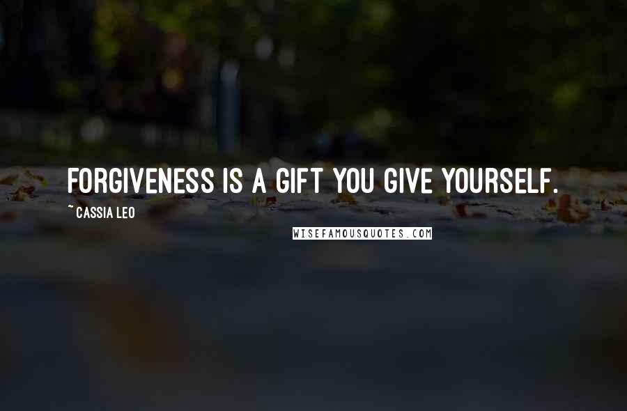 Cassia Leo Quotes: Forgiveness is a gift you give yourself.