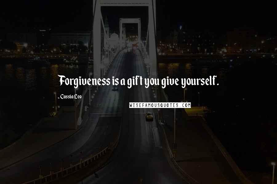 Cassia Leo Quotes: Forgiveness is a gift you give yourself.