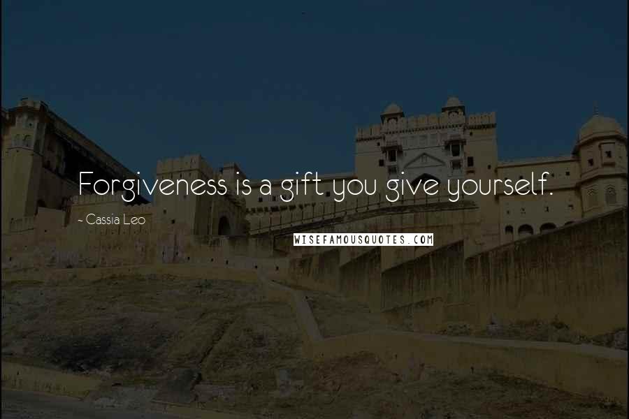 Cassia Leo Quotes: Forgiveness is a gift you give yourself.