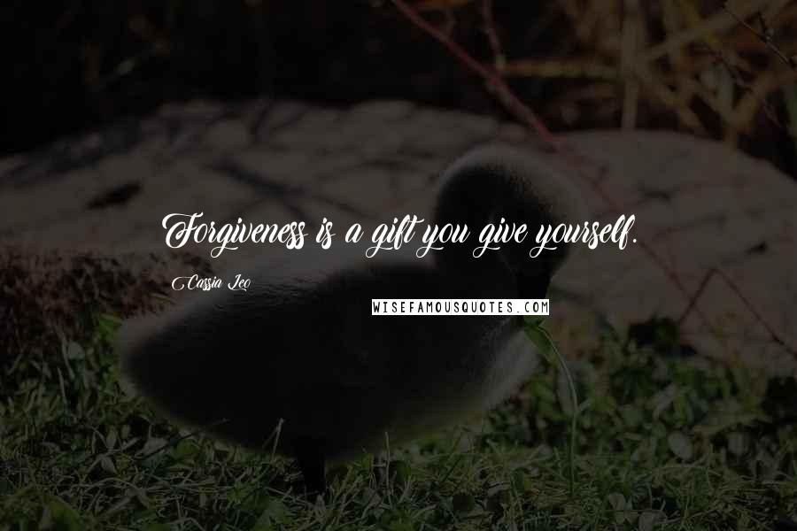 Cassia Leo Quotes: Forgiveness is a gift you give yourself.