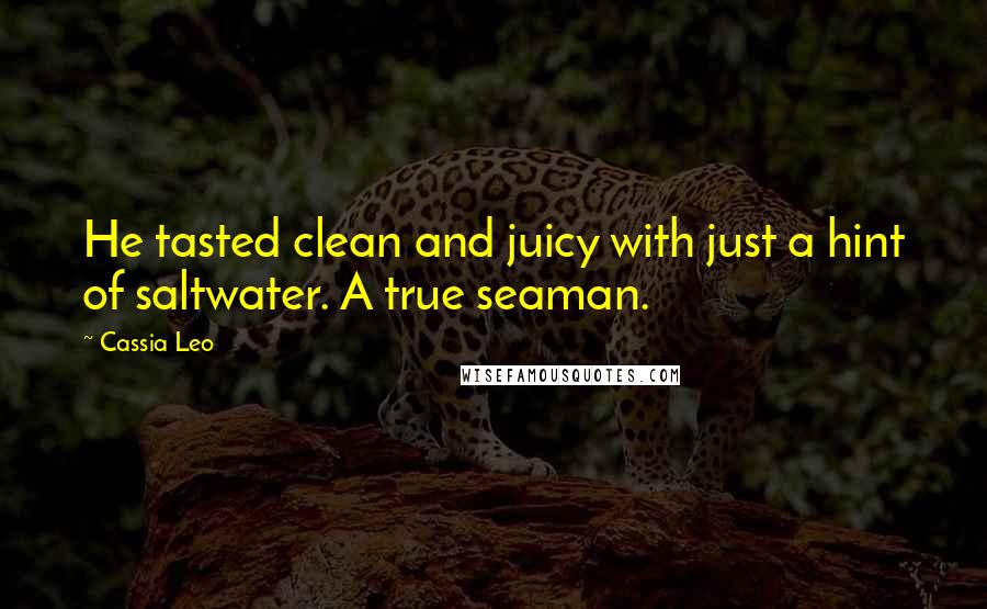 Cassia Leo Quotes: He tasted clean and juicy with just a hint of saltwater. A true seaman.