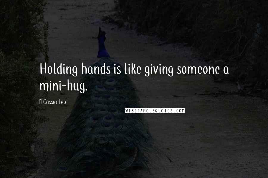 Cassia Leo Quotes: Holding hands is like giving someone a mini-hug.