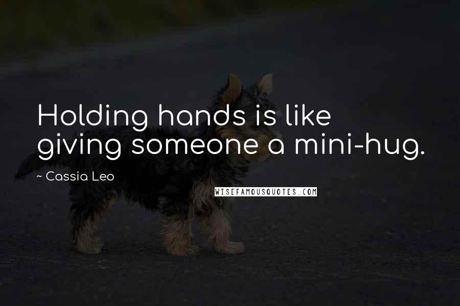 Cassia Leo Quotes: Holding hands is like giving someone a mini-hug.