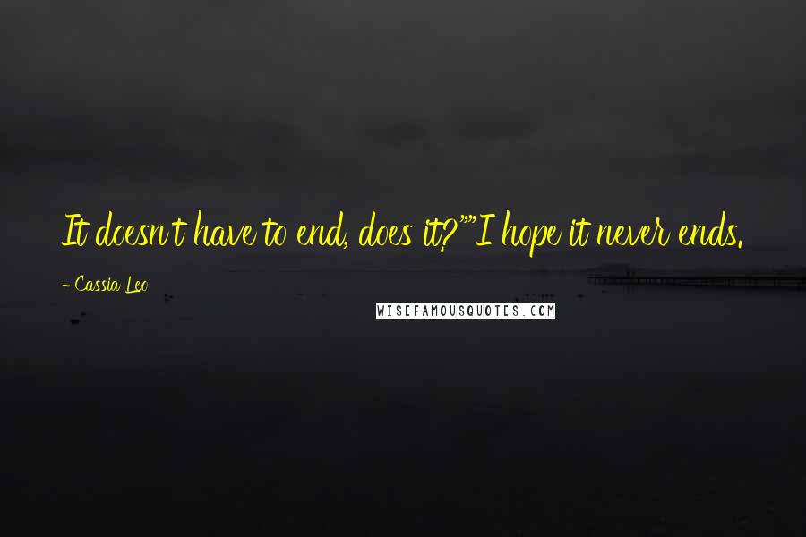 Cassia Leo Quotes: It doesn't have to end, does it?""I hope it never ends.