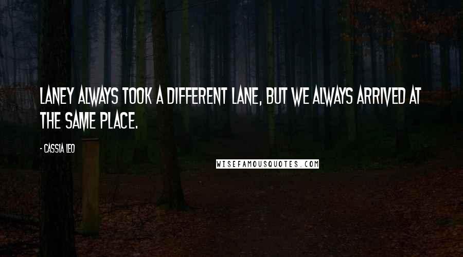Cassia Leo Quotes: Laney always took a different lane, but we always arrived at the same place.
