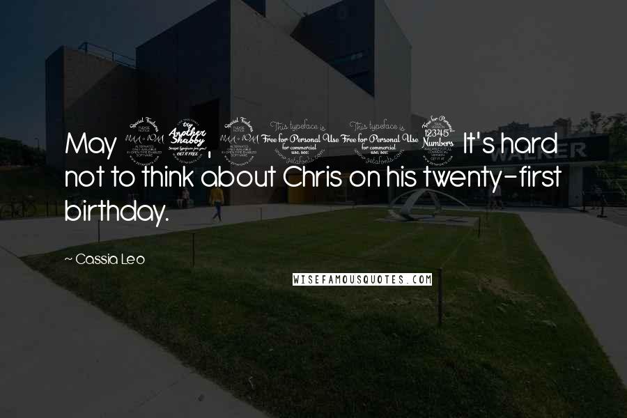 Cassia Leo Quotes: May 27, 2013 It's hard not to think about Chris on his twenty-first birthday.