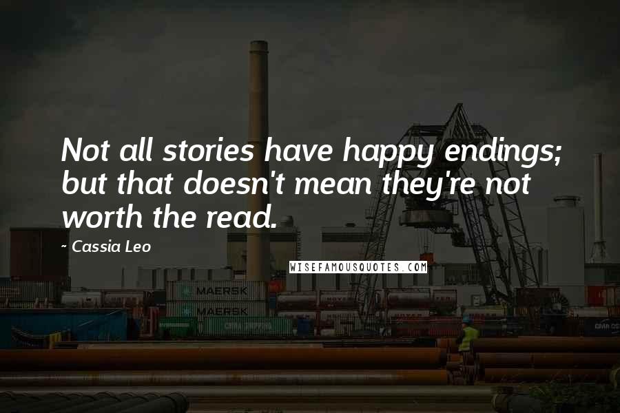 Cassia Leo Quotes: Not all stories have happy endings; but that doesn't mean they're not worth the read.