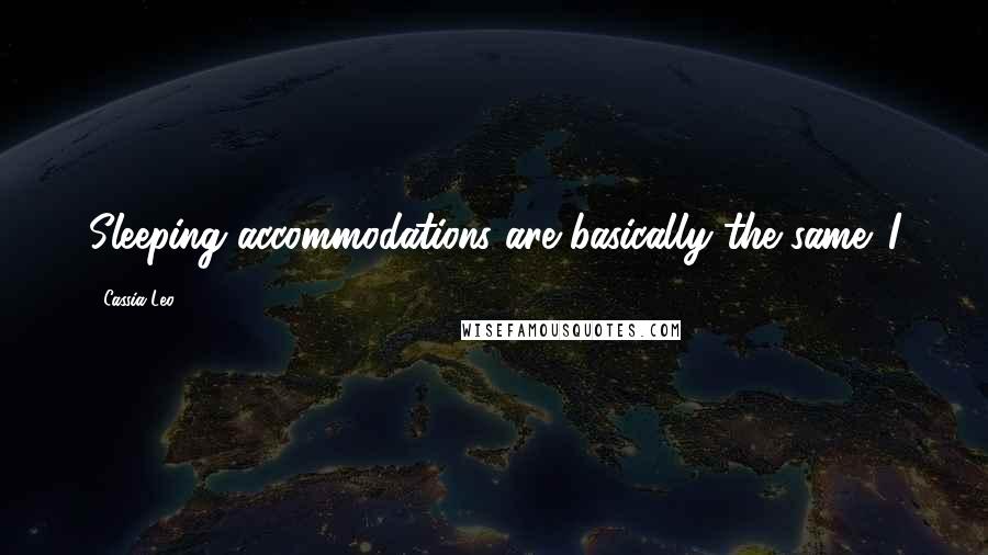 Cassia Leo Quotes: Sleeping accommodations are basically the same. I