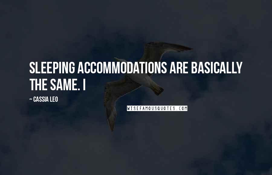 Cassia Leo Quotes: Sleeping accommodations are basically the same. I