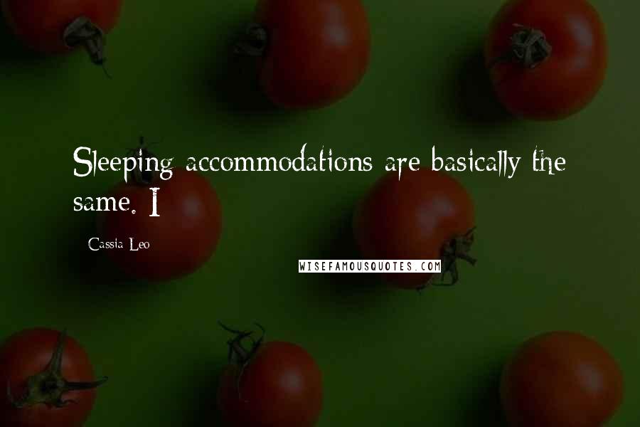 Cassia Leo Quotes: Sleeping accommodations are basically the same. I