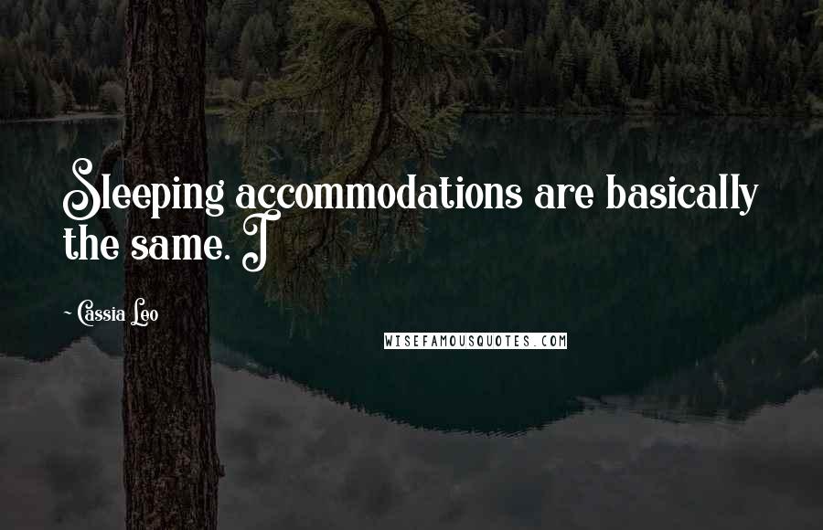 Cassia Leo Quotes: Sleeping accommodations are basically the same. I