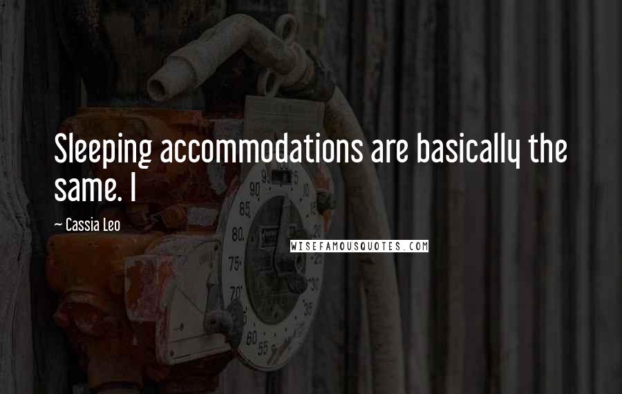 Cassia Leo Quotes: Sleeping accommodations are basically the same. I