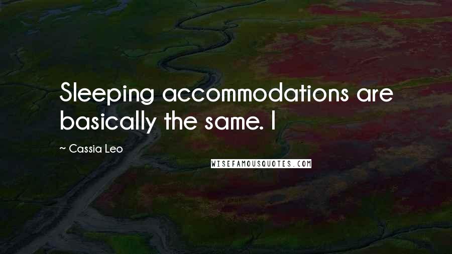 Cassia Leo Quotes: Sleeping accommodations are basically the same. I