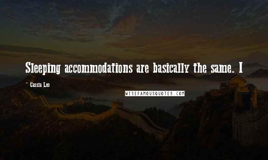 Cassia Leo Quotes: Sleeping accommodations are basically the same. I