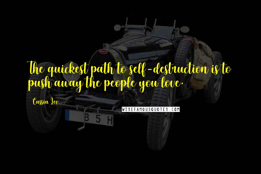 Cassia Leo Quotes: The quickest path to self-destruction is to push away the people you love.
